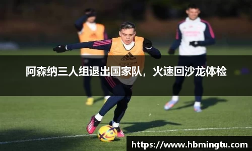 阿森纳三人组退出国家队，火速回沙龙体检