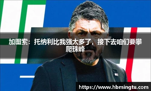 加图索：托纳利比我强太多了，接下去咱们要攀爬珠峰